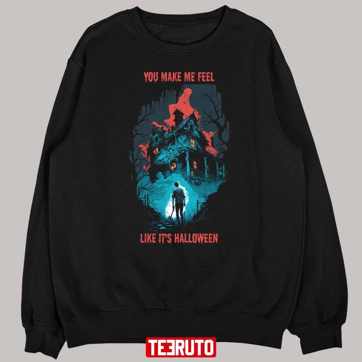 You Make Me Feel Like It’s Halloween Haunted House Unisex T-Shirt