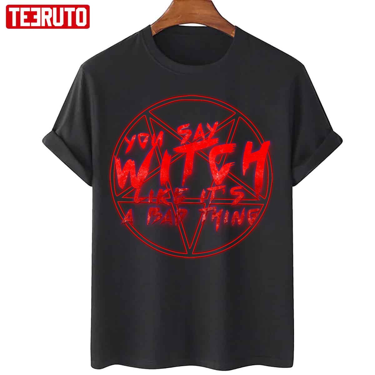 You Say Witch Like It’s A Bad Thing Halloween Unisex T-Shirt