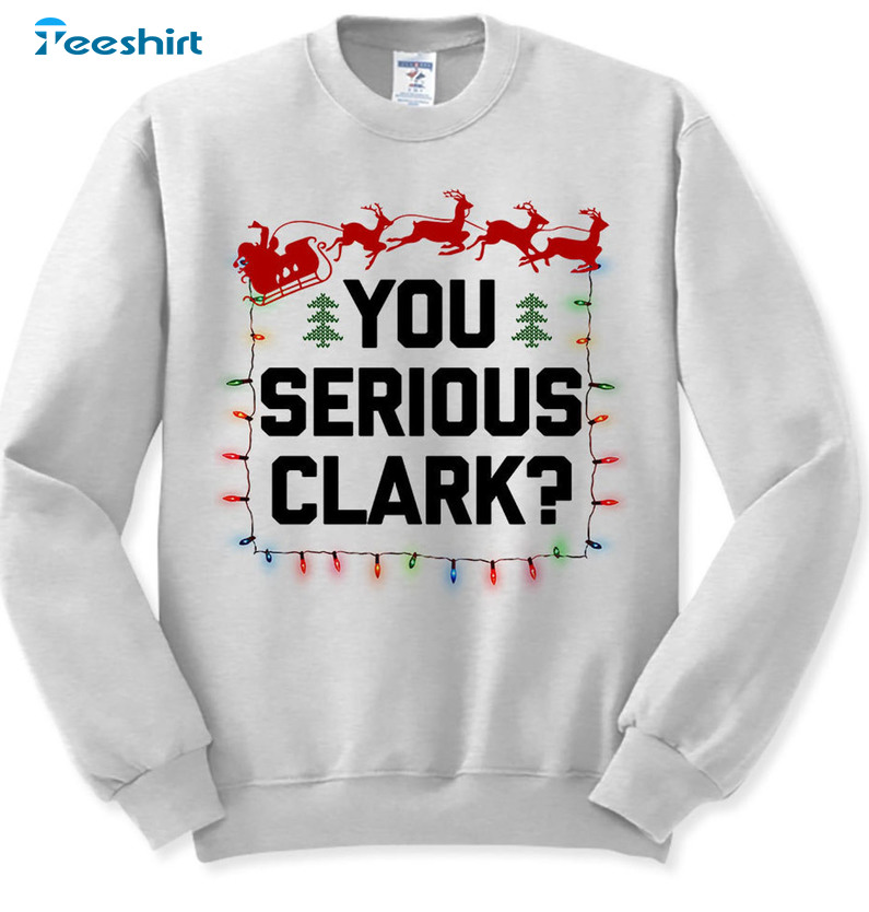 You Serious Clark Shirt – Christmas Reindeer Unisex T-shirt Sweatshirt