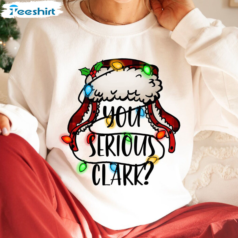 You Serious Clark Shirt Funny Christmas Sweatshirt