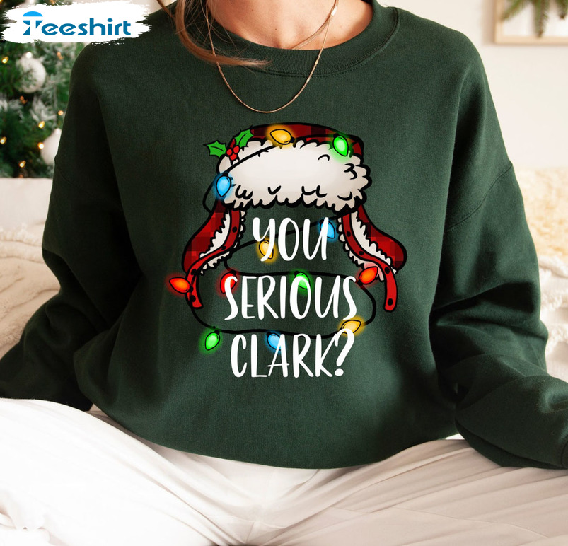 You Serious Clark Shirt Funny Christmas Sweatshirt