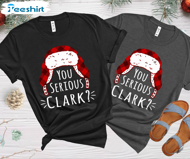 You Serious Clark Shirt – Griswold Christmas Unisex T-shirt Hoodie