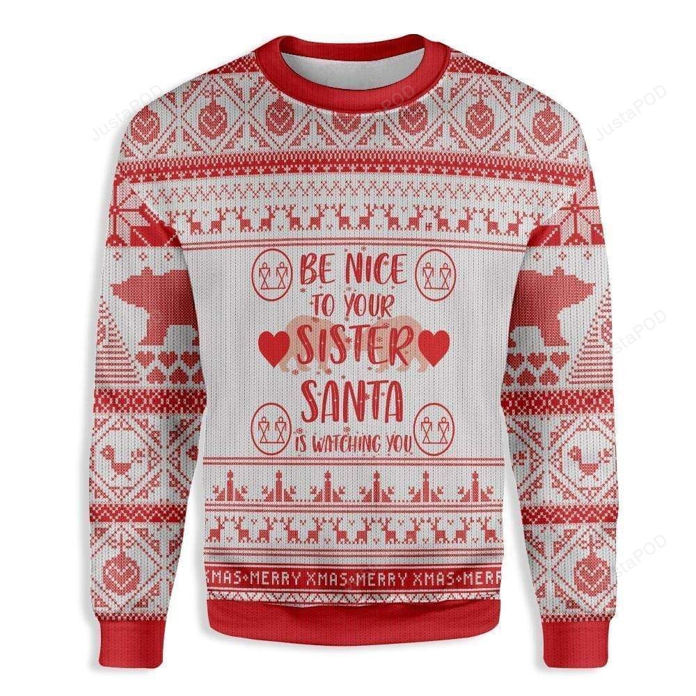 Be Nice To Your Sister Santa Is Watching You Christmas Ugly Sweater- Best Christmas Gifts 2023