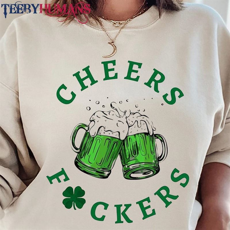 Cheers Fuckers Shirt Saint Patrick’s Day Sweatshirt T-Shirt Classic