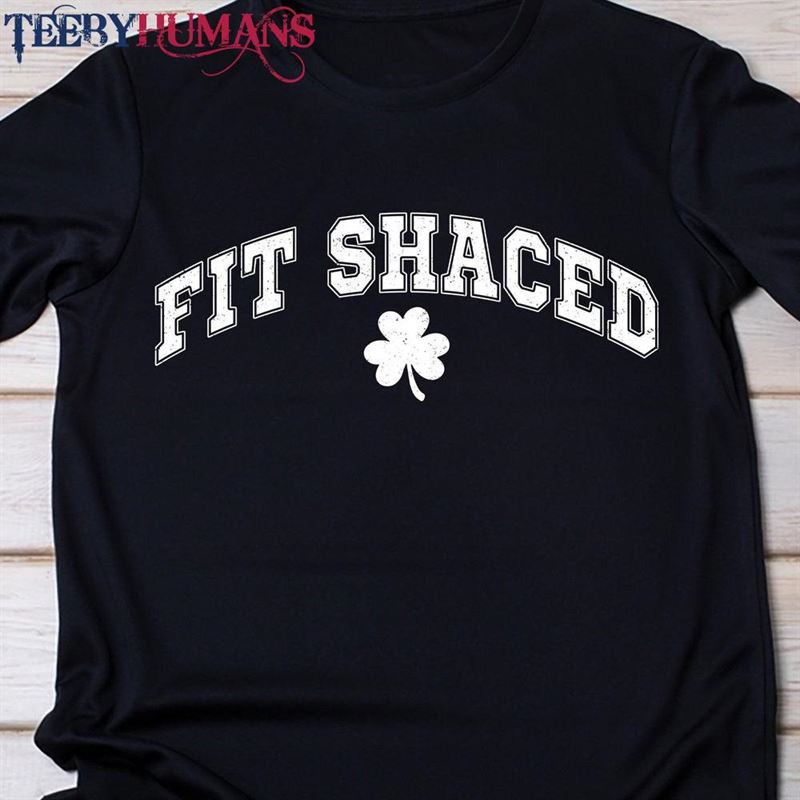 Fit Shaced Shirt St Patricks Day Drinking Funny Patty T-Shirt Sweatshirt