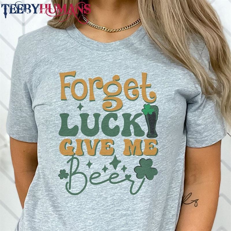 Forget Luck Give Me Beer Shirt Green Funny St Patrick Day T-Shirt Classic