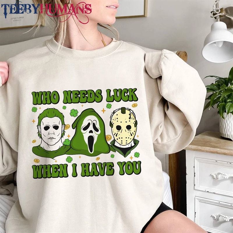 Horror Movies St Patricks Day Shirt Who Needs Luck When I Have You Movie Characters T-Shirt Unisex