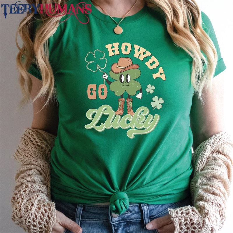 Howdy Go Lucky Shirt Happy St Patricks Day Hoodie T-Shirt