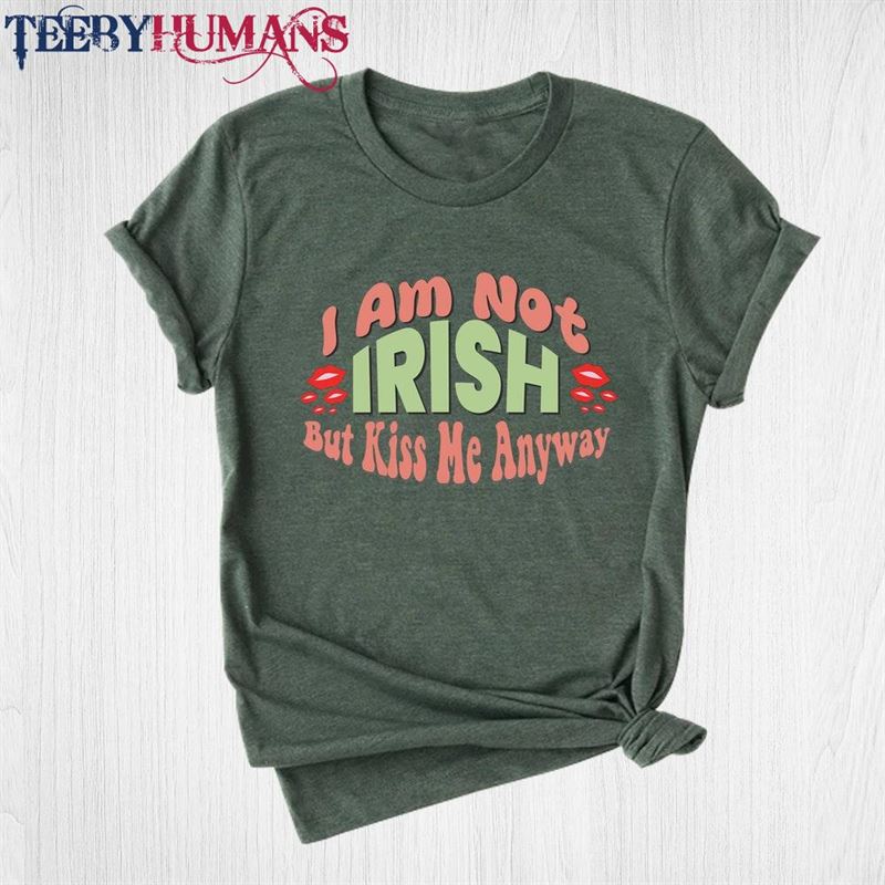 I’m Not Irish But Kiss Me Anyway Lucky Shirt Saint Patrick T-Shirt Sweatshirt