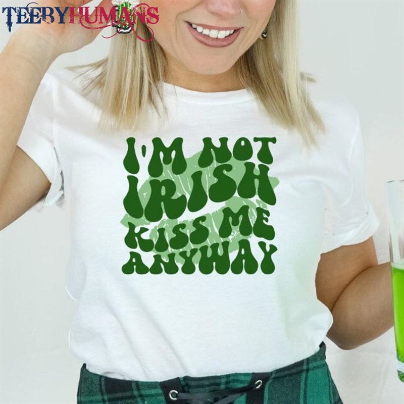 I’m Not Irish Kiss Me Anyway Shirt Funny St Patricks Day Unisex Sweatshirt