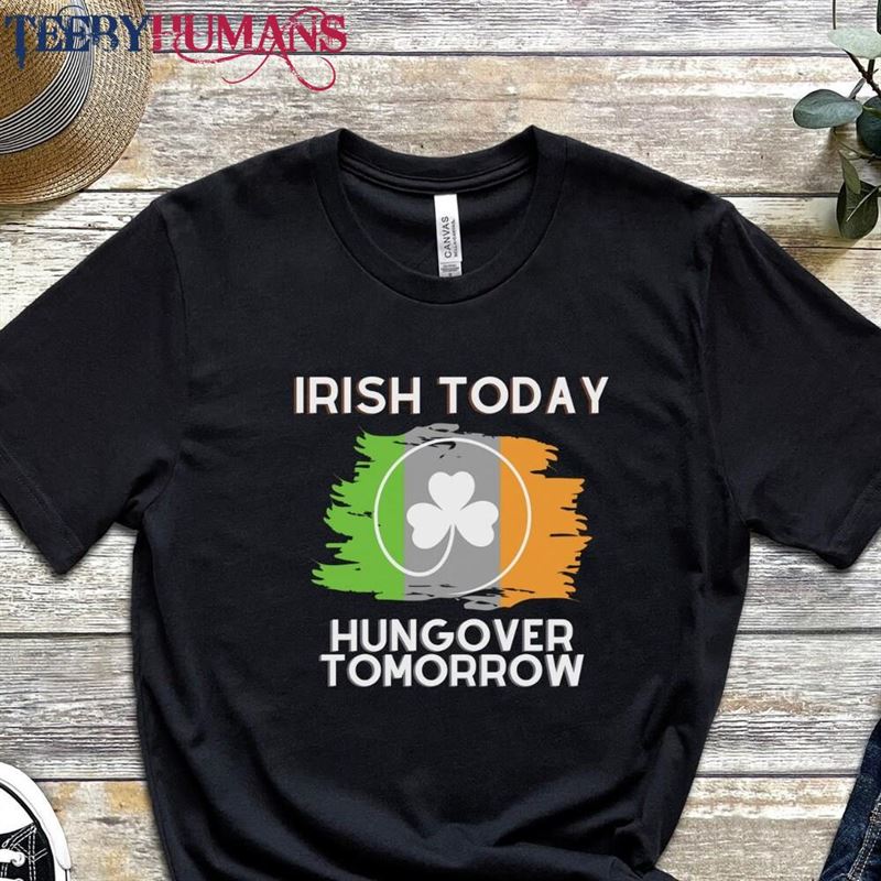 Irish Today Hungover Tomorrow Saint Patricks Day Shirts Shamrock Tee St Pattys Unisex T-Shirt