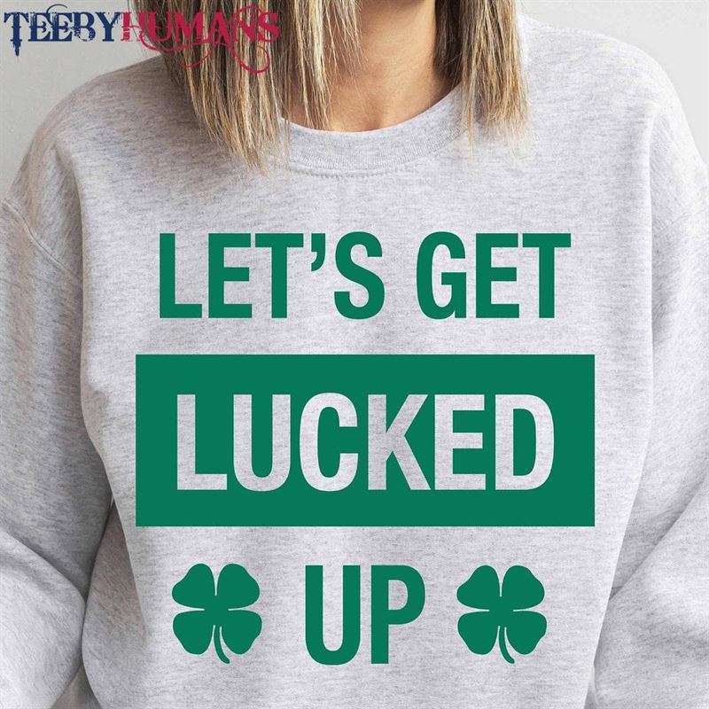 Let’s Get Lucked Up Sweatshirt St Patrick T-Shirt Hoodie