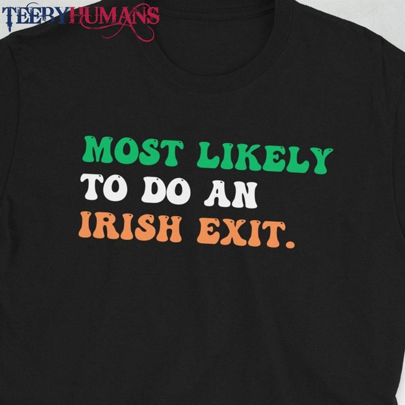 Most Likely To Do An Irish Exit Shirt St Patricks Day Party Group Matching T-Shirts Tee Sweatshirt Unisex