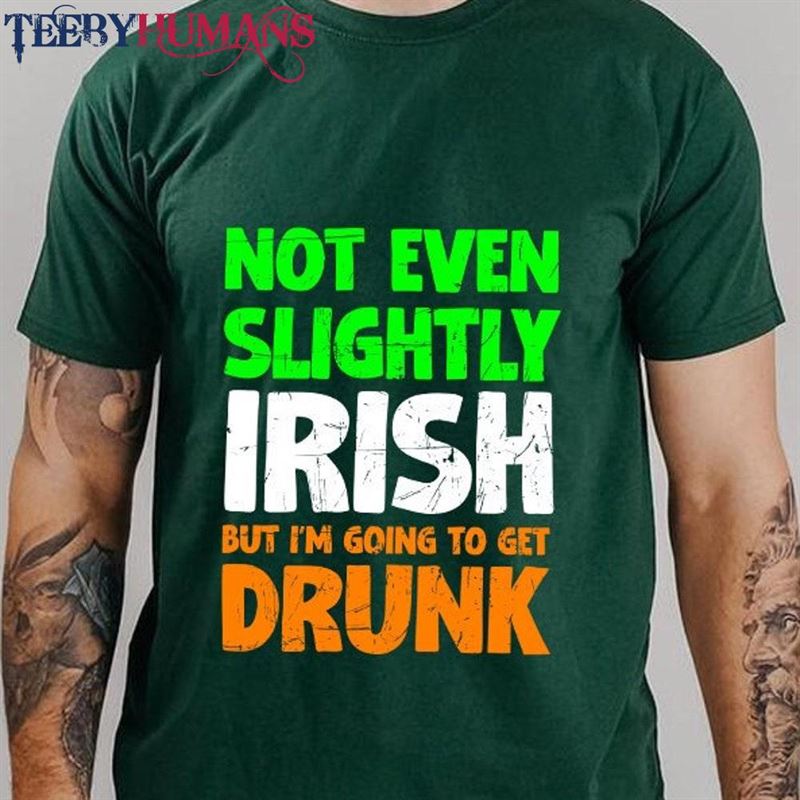 Not Even Slightly Irish But Im Going To Get Drunk T-Shirt Drinking St Patricks Day Shirt Slainte Tee Sweatshirt Classic