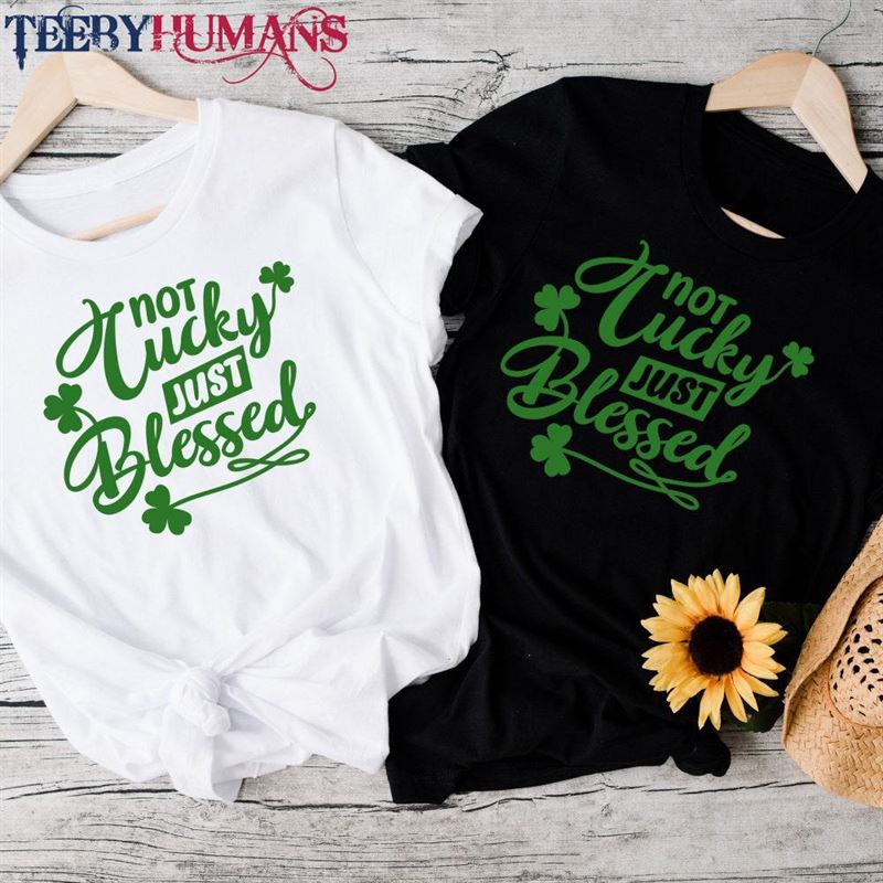 Not Lucky Just Blessed Shirts For Saint Patricks Day Shirt In Sizes Xs To 6Xl Christian And Religous St Pattys Wear T-Shirt Unisex