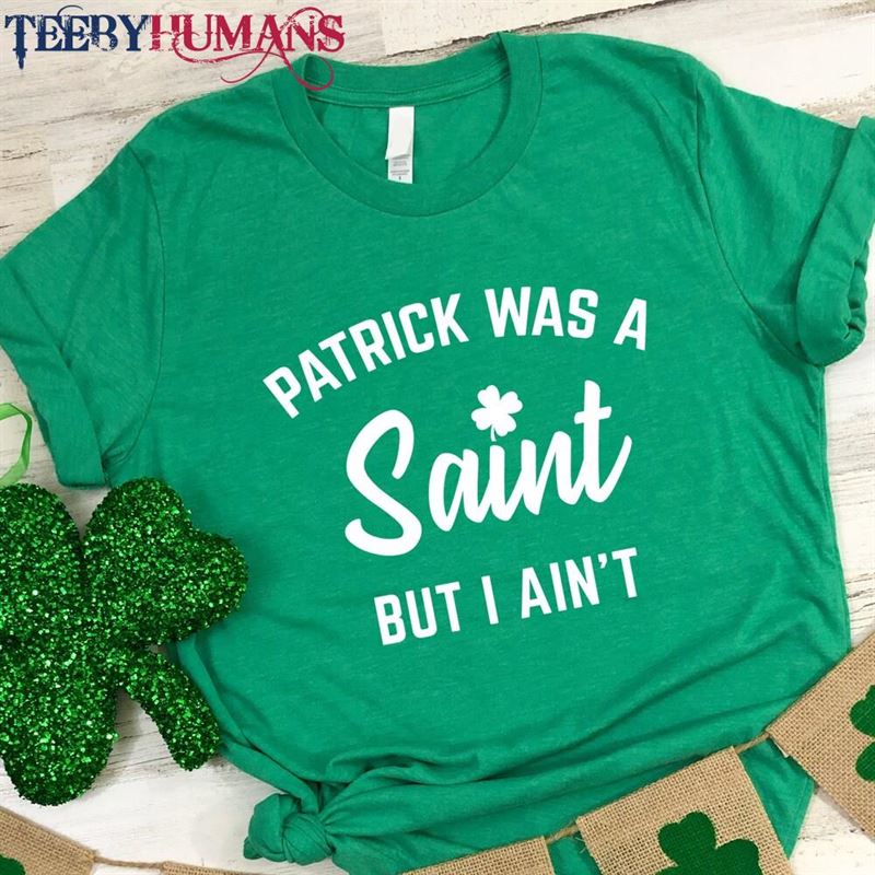 Patrick Was A Saint But I Aint Shirt St Patricks Day Pattys Classic Sweatshirt