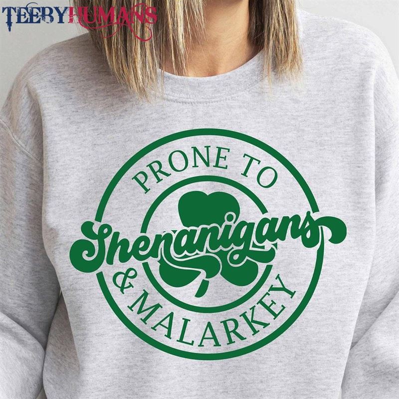 Prone To Shenanigans And Malarkey Sweatshirt St Patricks Day Shirt Lucky Unisex