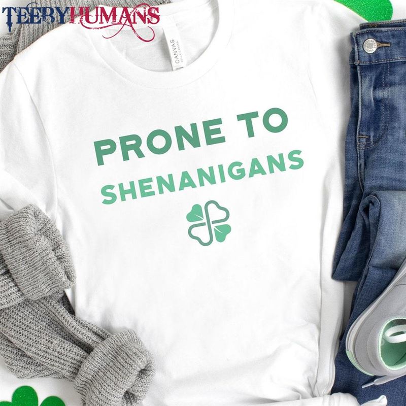 Prone To Shenanigans St Patrick’s Day Shirt Sweatshirt Hoodie