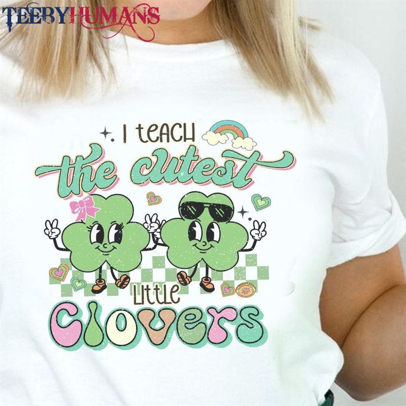 Retro Teacher Patrick’s Day Shirt I Teach The Cutest Little Clovers In Sweatshirt T-Shirt