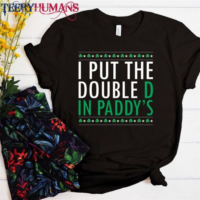 St Patricks Day I Put The Double D In Paddy’s T-Shirt Tee Women Saint Hoodie