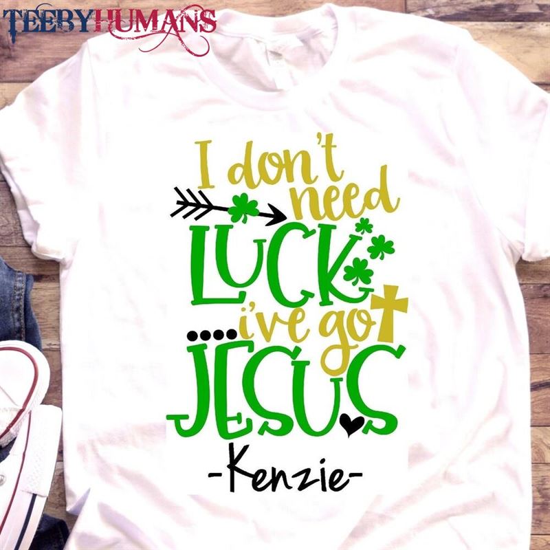 St Patrick’s Day Shirt I Don T Need Luck Unisex Classic