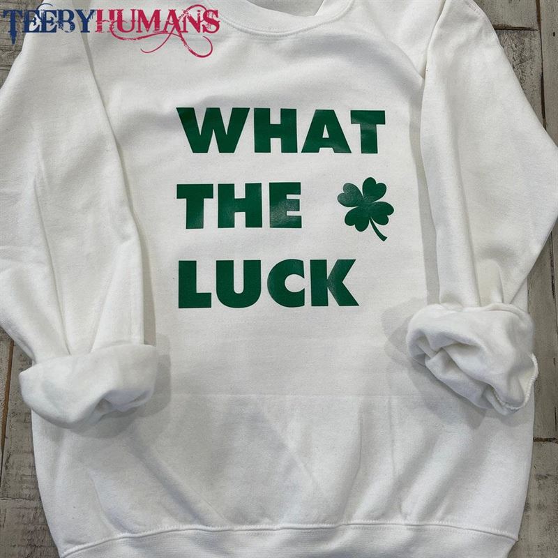 St Patricks Day What The Luck Sweatshirt Hoodie T-Shirt