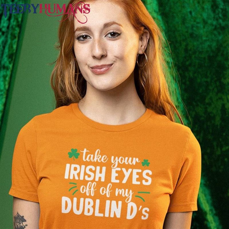 Take Your Irish Eyes Off Of My Dublin Ds Saint Patrick Day T Shirt Hoodie Sweatshirt