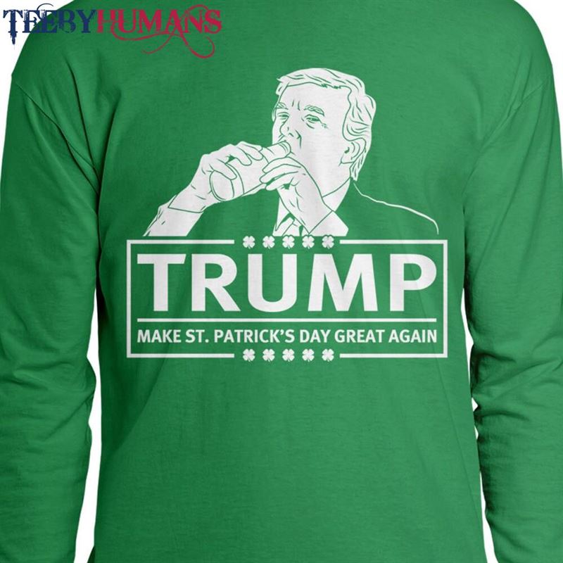 Trump Make St Patrick’s Day Great Again Irish Ireland Lucky Clover President Dilly Shamrock Shenanigans Men Long Sleeve Shirt Sf Unisex Hoodie