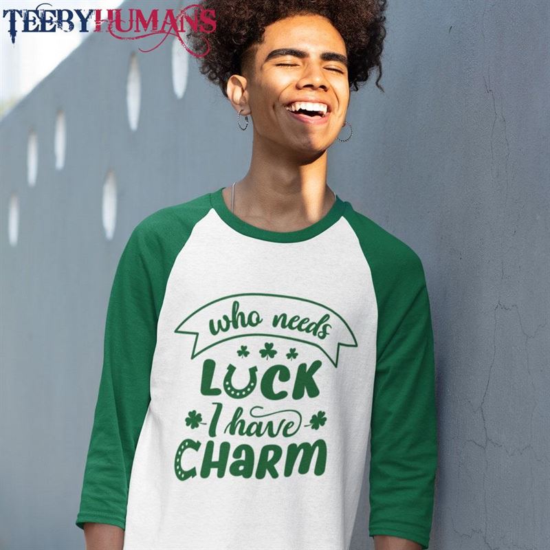 Who Needs Luck I Have Charm Saint Patricks Day Shirt Happy St Irish T-Shirt Hoodie