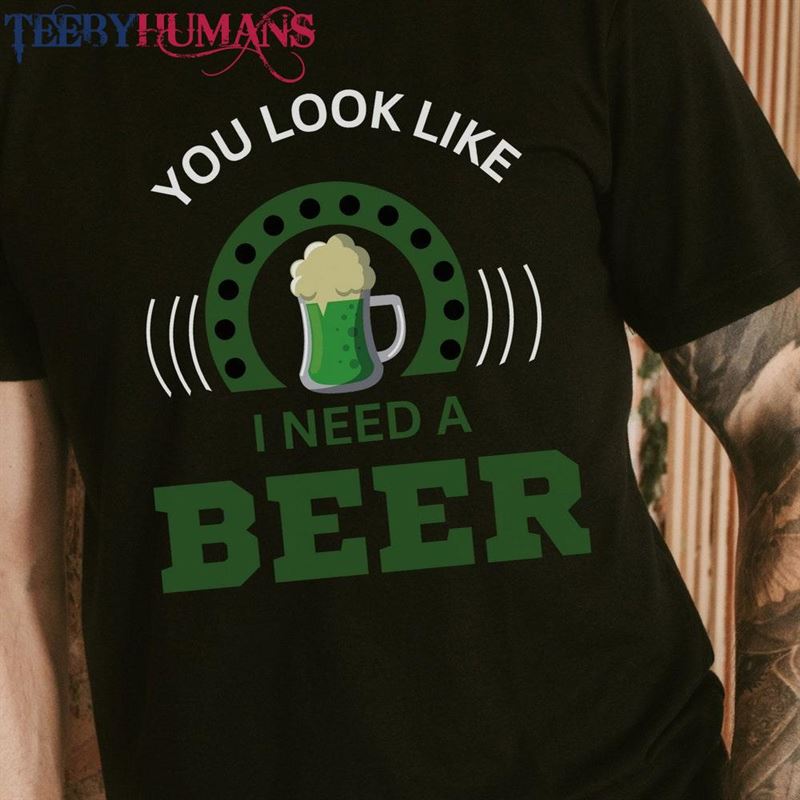 You Look Like I Need A Beer T-Shirt St Patricks Day Drinking Shirt Unisex Sweatshirt