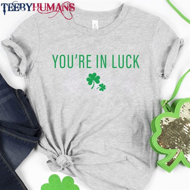 You’re In Luck St Pattys Day Shirt Patricks Women Hoodie Unisex