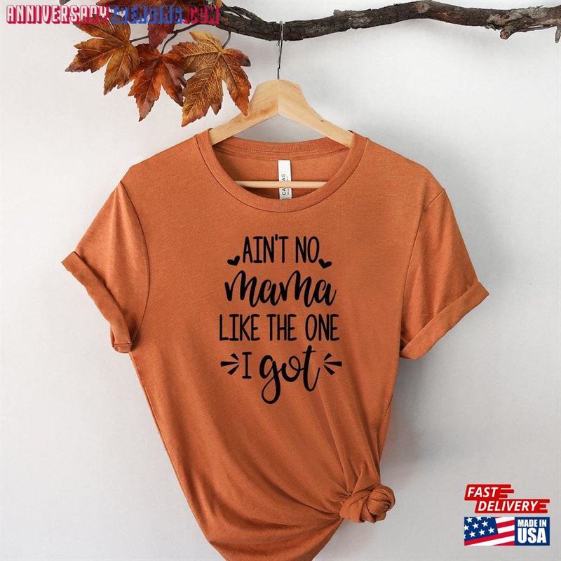 Ain’t No Mama Like The One I Got Shirt Mother Unisex T-Shirt – Bipubunny Store