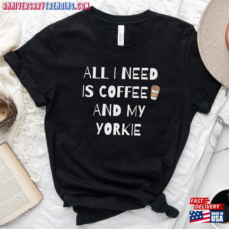 All I Need Is Coffee And My Yorkie T-Shirt Lover Shirt Sweatshirt Classic – Bipubunny Store