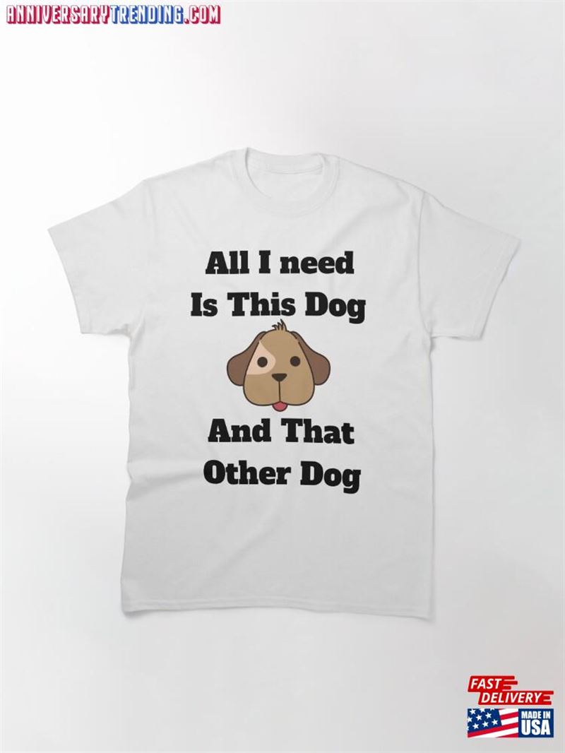 All I Need Is This Dog And That Other T-Shirt Sweatshirt Classic – Bipubunny Store