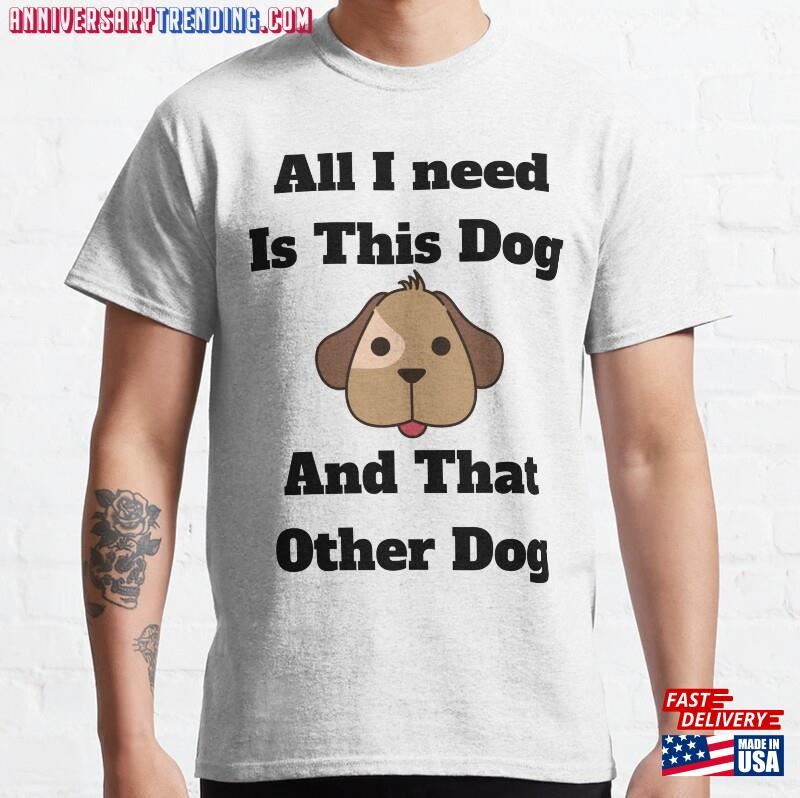 All I Need Is This Dog And That Other T-Shirt Sweatshirt Classic – Bipubunny Store