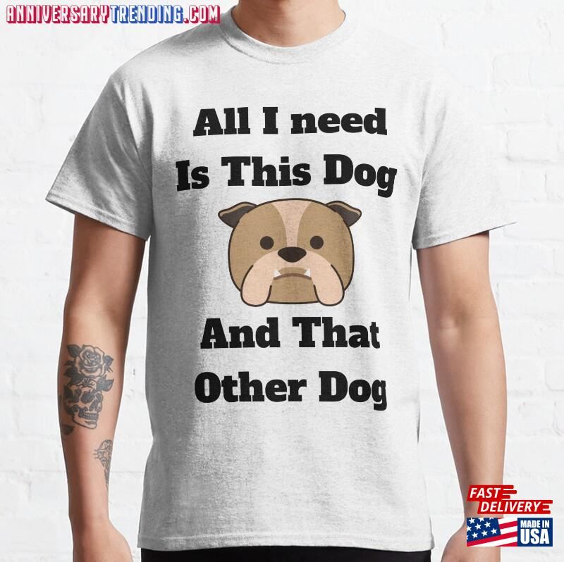 All I Need Is This Dog And That Other T-Shirt Sweatshirt Hoodie – Bipubunny Store