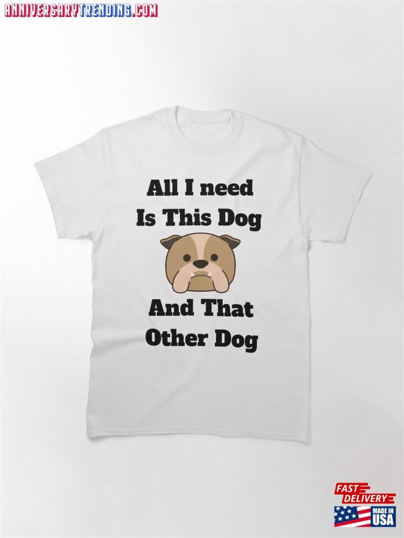 All I Need Is This Dog And That Other T-Shirt Sweatshirt Hoodie – Bipubunny Store