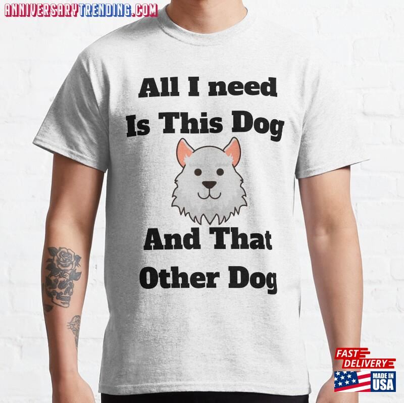 All I Need Is This Dog And That Other T-Shirt Unisex Classic – Bipubunny Store