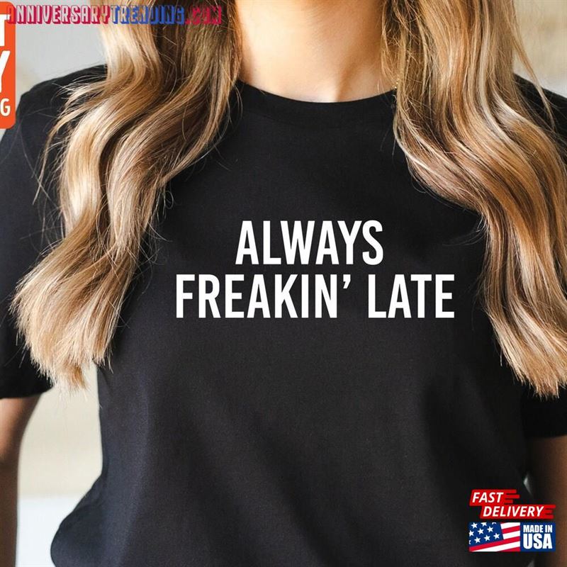 Always Freakin’late T-Shirt Shirt Sweatshirt – Bipubunny Store