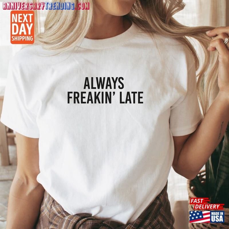 Always Freakin’late T-Shirt Shirt Sweatshirt – Bipubunny Store