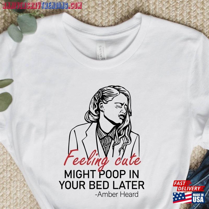 Amber Heard Feeling Cute Might Poop In Your Bed Later Shirt T-Shirt Hoodie Sweatshirt -Bipubunny Store