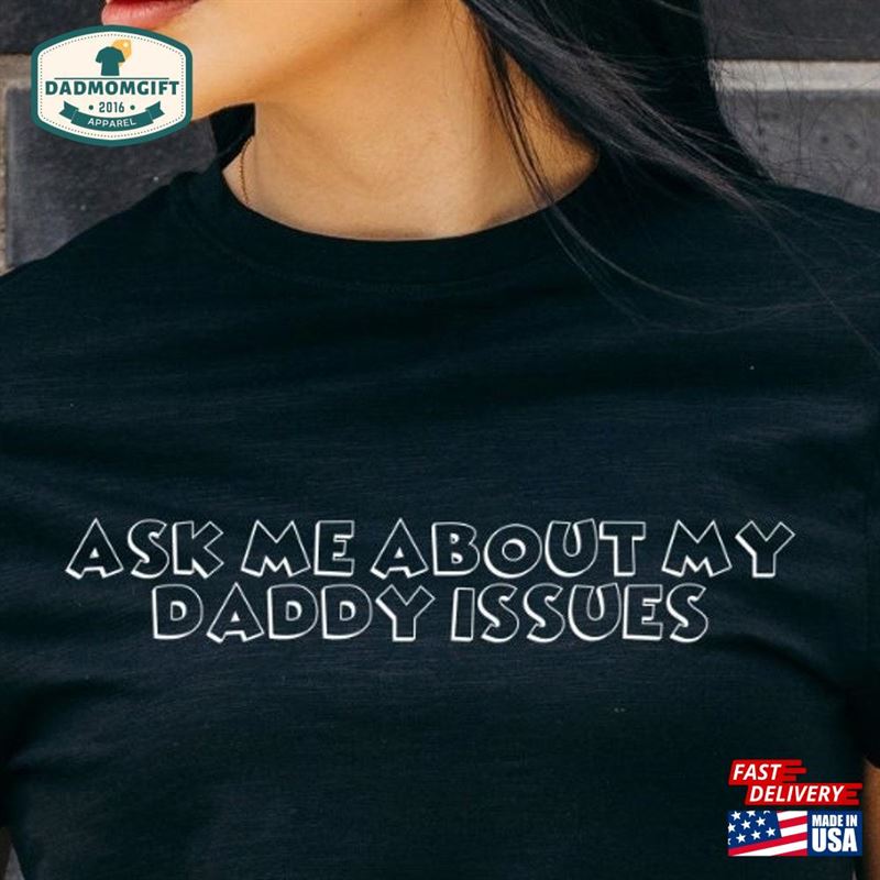 Ask Me About My Daddy Issues Tee Funny T-Shirt For Trendy Ironic Gift Givers Oddly Specific Unisex