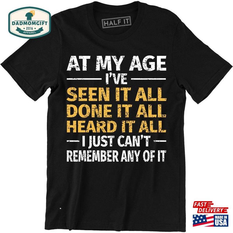 At My Age I’ve Done Seen It All Can T Remember Funny Men Hoodie Unisex