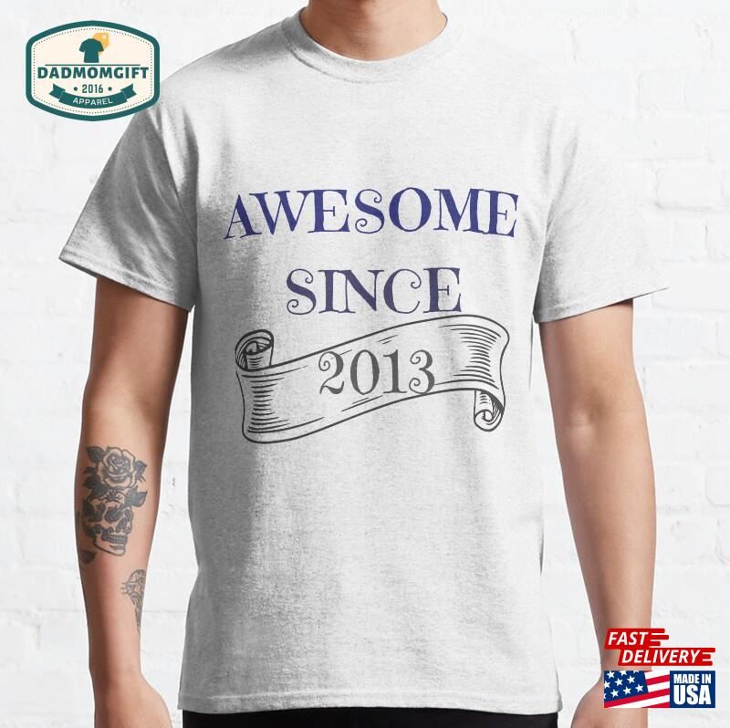 Awesome Since 2013 Classic T-Shirt Hoodie