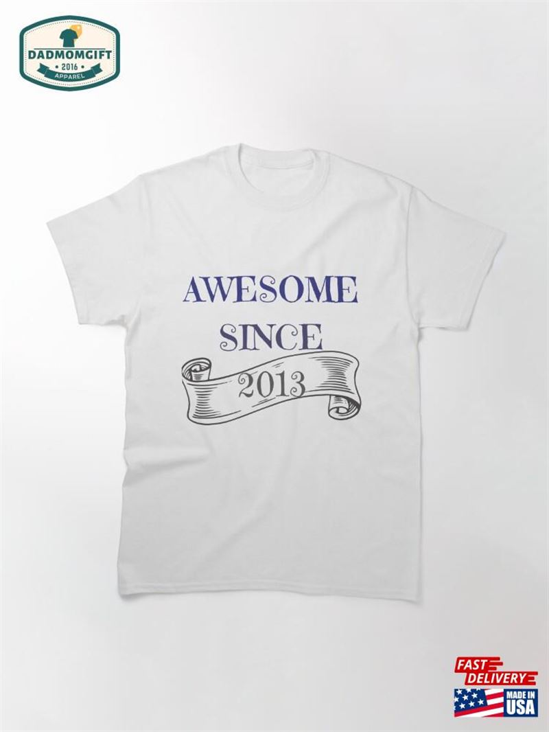 Awesome Since 2013 Classic T-Shirt Hoodie