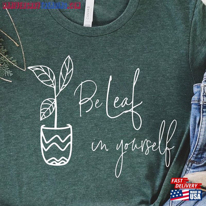 Be Leaf In Yourself Shirt Motivational Believe Unisex Classic – Bipubunny Store