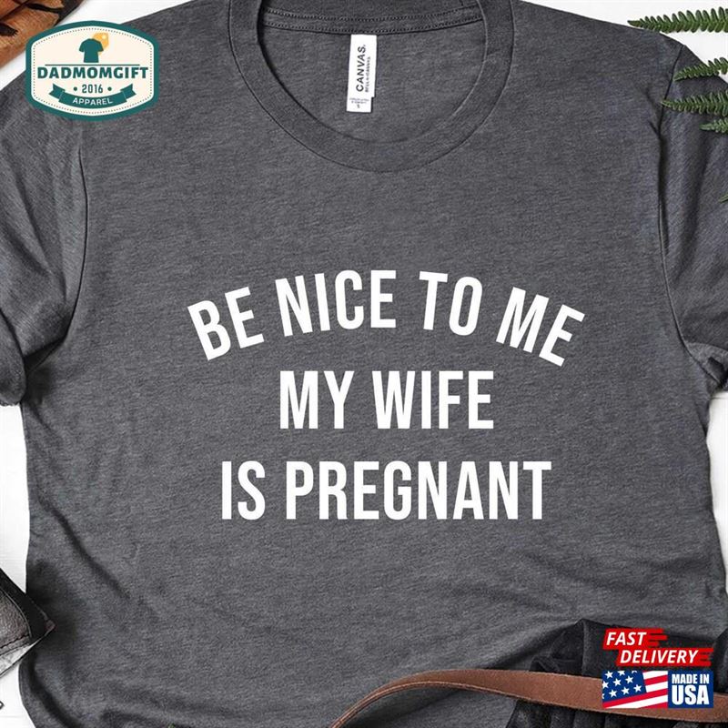 Be Nice To Me My Wife Is Pregnant Men’s T-Shirt Pregnancy Announcement New Dad Shirt Classic Hoodie