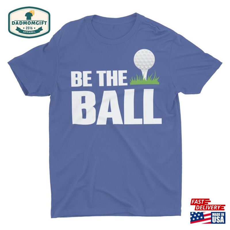 Be The Ball Funny Golf Unisex T-Shirt Hoodie