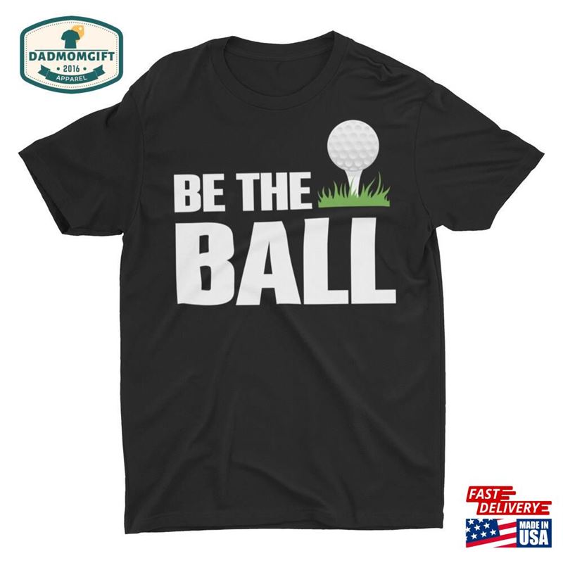 Be The Ball Funny Golf Unisex T-Shirt Hoodie