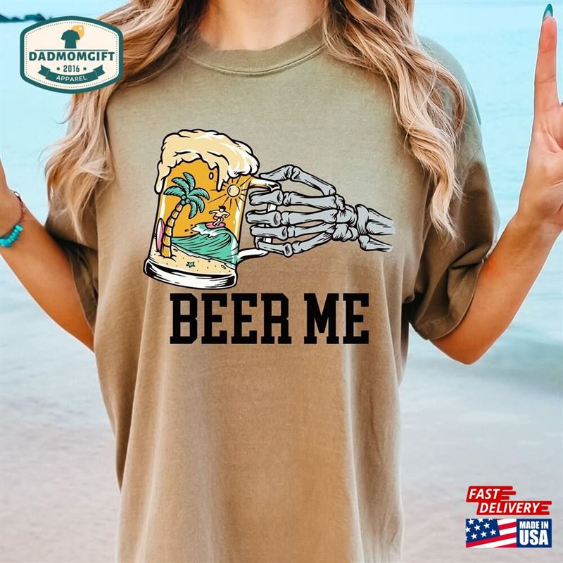 Beer Me Skeleton Hands Comfort Colors Shirt T-Shirt Sweatshirt